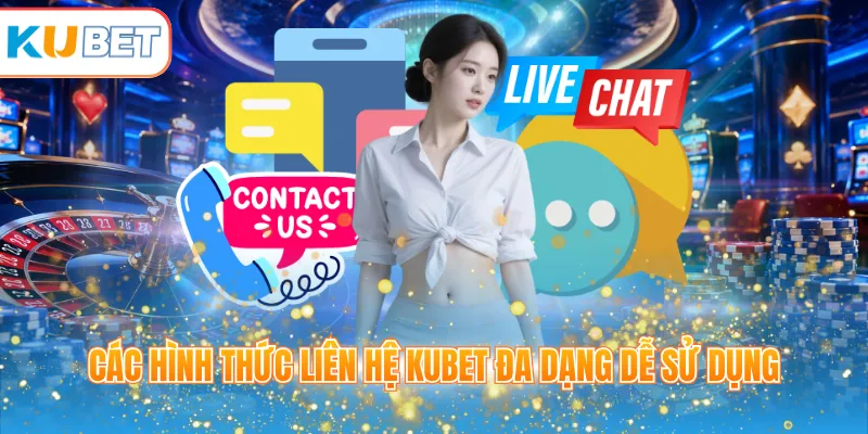 Các hình thức liên hệ KUBET đa dạng dễ sử dụng