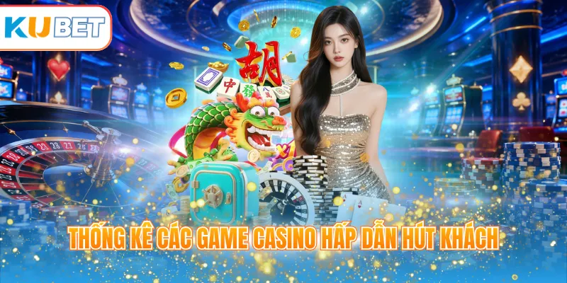 Thống kê các game casino hấp dẫn hút khách